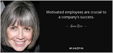 Anne Rice Quote Motivated Employees Are Crucial To A Companys Success