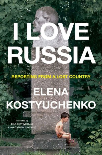 I Love Russia Reporting From A Lost Country By Elena Kostyuchenko