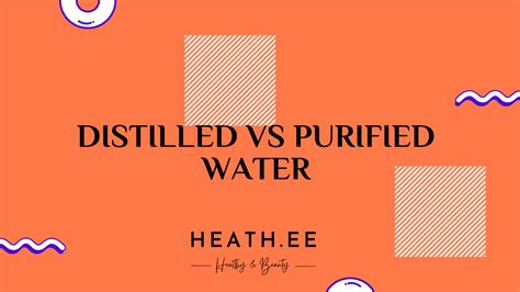 Distilled vs Purified Water: What’s the Difference? - Heathe