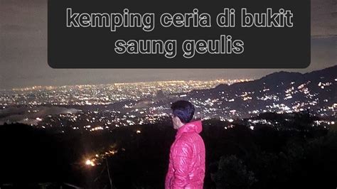 Dedejjs Kemping Lagi Di Bukit Saung Geulis Yu Liat Keseruan Kita