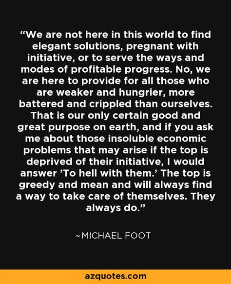 Michael Foot Quote We Are Not Here In This World To Find Elegant