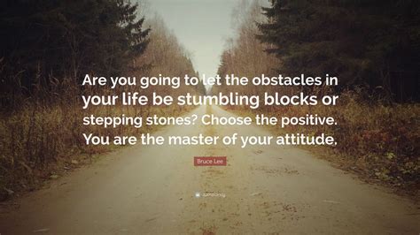 Bruce Lee Quote Are You Going To Let The Obstacles In Your Life Be