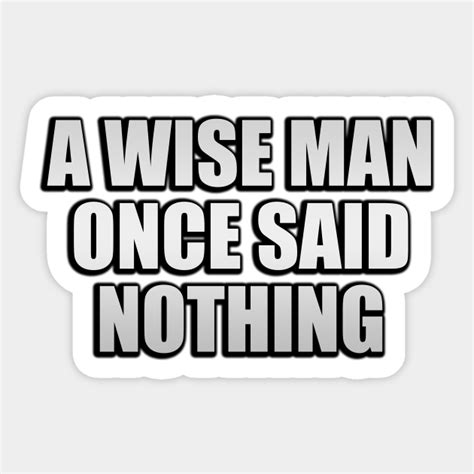 A Wise Man Once Said Nothing A Wise Man Once Said Nothing Sticker