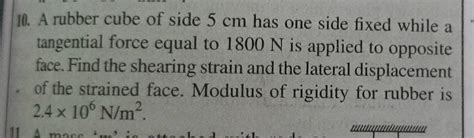 A Rubber Cube Of Side 7 Cm Has One Side Fixed While A Tangential Force