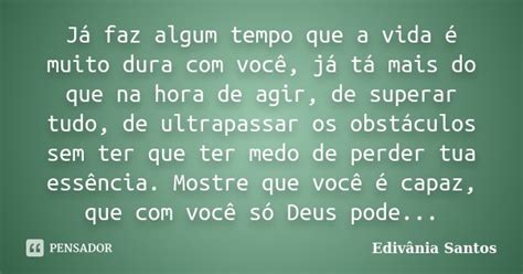 Já Faz Algum Tempo Que A Vida é Muito Edivânia Santos Pensador