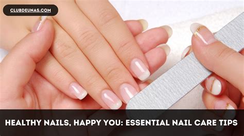 Healthy Nails Happy You Essential Nail Care Tips