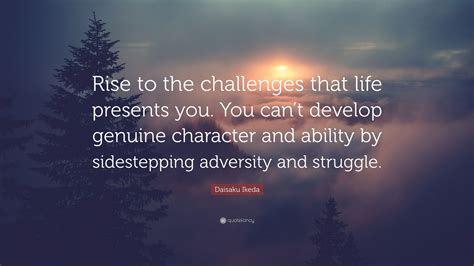 Daisaku Ikeda Quote Rise To The Challenges That Life Presents You