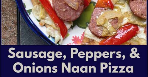 Sausage Peppers And Onions Plus Artichoke Naan Pizza Recipe