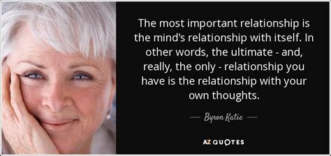 Byron Katie Quote The Most Important Relationship Is The Mind S