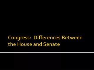 PPT - Differences between the House of Representatives and the Senate ...