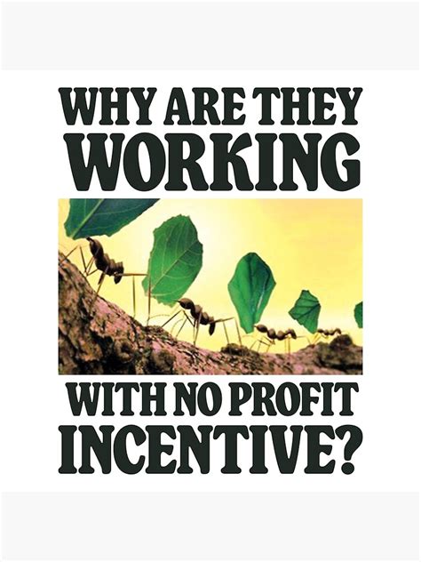 Why Are They Working With No Profit Incentive Funny Meme Art Print