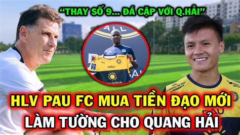 Tin Nóng Quang Hải Pau FC HLV Pau Fc Chiêu Mộ Tiền Đạo CỰC KHỦNG Để Đá