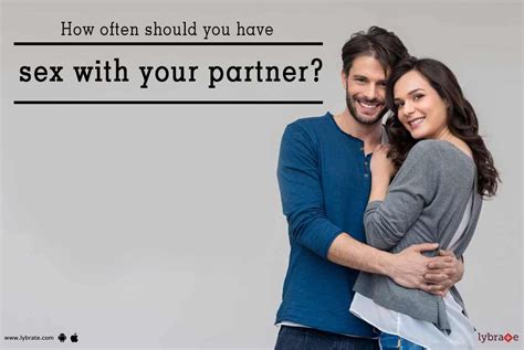 How Often Should You Have Sex With Your Partner By Dr Alvi Lybrate