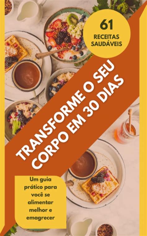 Transforme Seu Corpo Em Dias Receitas Deliciosas Para Emagrecer