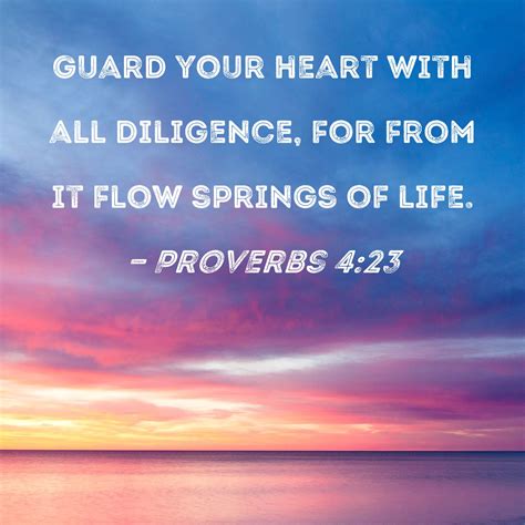 Proverbs 423 Guard Your Heart With All Diligence For From It Flow