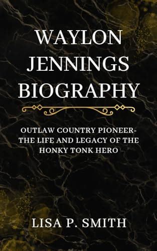 WAYLON JENNINGS BIOGRAPHY : Outlaw Country Pioneer-The Life and Legacy ...