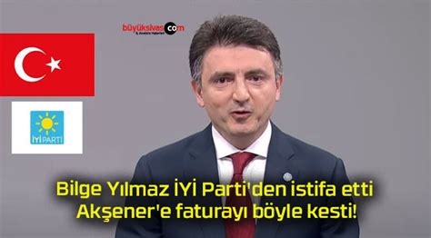 Bilge Yılmaz İYİ Parti den istifa etti Akşener e faturayı böyle kesti