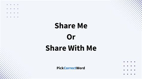 Share Me Or Share With Me: Which Is Correct?