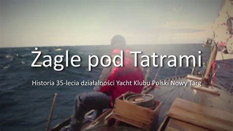 Żagle pod Tatrami 35 lat działalności Yacht Klubu Polski Nowy Targ