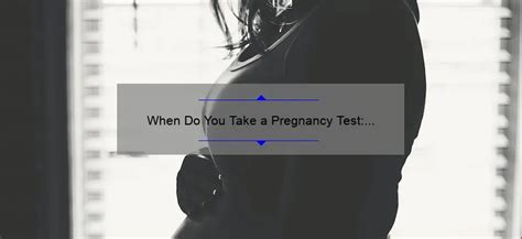 When Do You Take A Pregnancy Test A Comprehensive Guide Grandrapidsobgyn