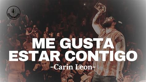 ME GUSTA ESTAR CONTIGO CARIN LEON LETRA YouTube