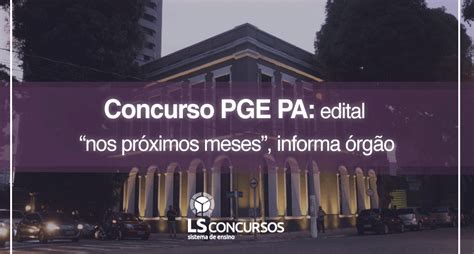 Concurso PGE PA edital nos próximos meses informa órgão LS Ensino