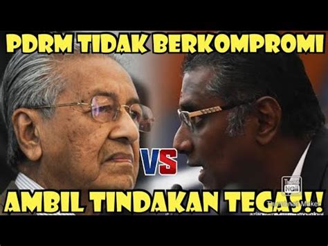 PDRM TIDAK BERKOMPROMIAMBIL TINDAKAN TEGASSIAPLAH DR M YouTube