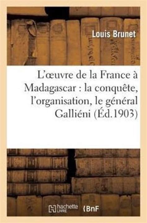 Histoire L Oeuvre De La France Madagascar La Conqu Te L Organisation