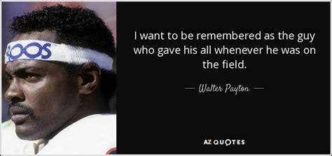 Walter Payton Quote I Want To Be Remembered As The Guy Who Gave