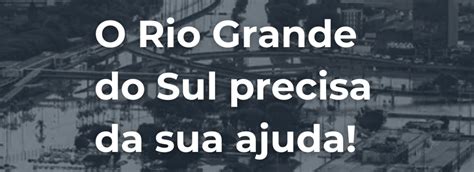 Em Nome Da Vida Rio Grande Do Sul Sua Solidariedade Pode Ajudar