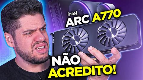 Arc A770 Me Surpreendeu A Melhor Placa De VÍdeo Da Intel Youtube