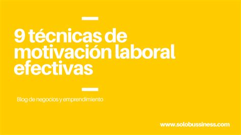 Técnicas De Motivación Laboral Efectivas Solobussiness