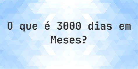 3000 Dias São Quantos Anos - Quantos meses existem em 3000 dias? - Calculatio
