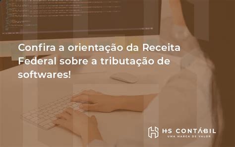 Confira a orientação da Receita Federal sobre a tributação de softwares