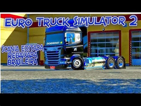 Euro Truck Simulator Scania Editada Rebaixada Brasileira Youtube