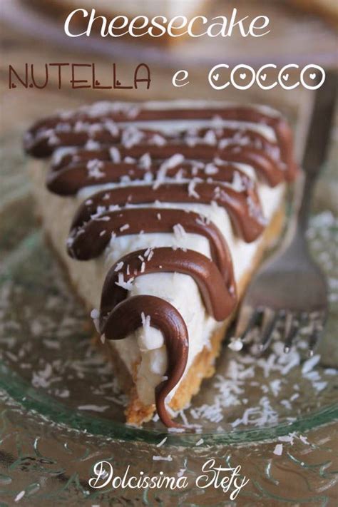 Cheesecake Cocco E Nutella Dolcissima Stefy Ricette Dolci Ricette