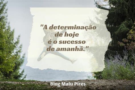 55 frases de determinação para seguir em frente Malu Pires Blog