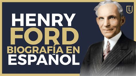 Henry Ford en ESPAÑOL Biografía de Henry Ford Este hombre