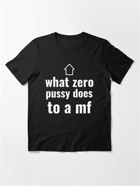 What Zero Pussy Does To A Mf T Shirt For Sale By Memetees5346 Redbubble Memes T Shirts