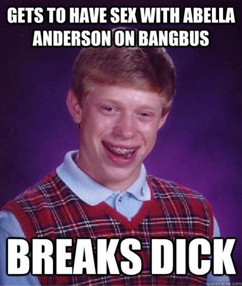 Gets To Have Sex With Abella Anderson On Bangbus Breaks Dick Bad Luck Brian Quickmeme