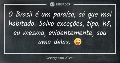 O Brasil é Um Paraíso Só Que Mal Georgeana Alves Pensador