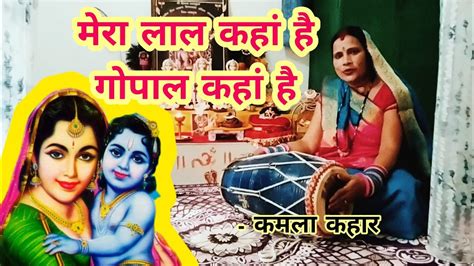 यशोदा मैया मेरा लाल कहां है गोपाल कहां है श्री कृष्ण भजन Kamla Kahar Youtube