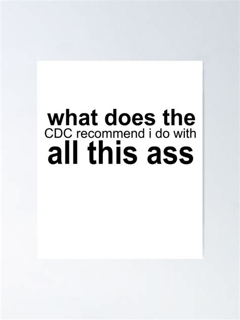 What Does The Cdc Recommend I Do With All This Ass Poster For Sale By Cutepillow Redbubble