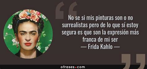 Frida Kahlo No Se Si Mis Pinturas Son O No Surrealistas Pero De Lo Que