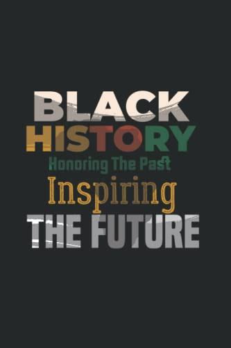 Black History Honoring The Past Inspiring The Future Black History