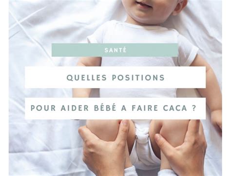 Comment aider votre bébé à faire caca les meilleures positions