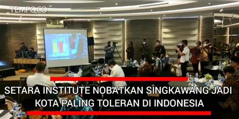 Setara Institute Nobatkan Singkawang Kota Paling Toleran Di Indonesia