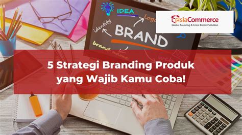 5 Strategi Branding Produk Yang Wajib Kamu Coba