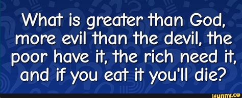 What Is Greater Than God More Evil Than The Devil The Poor Have If