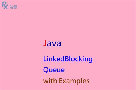 Linkedblockingqueue In Java With Examples Java Ruoxue